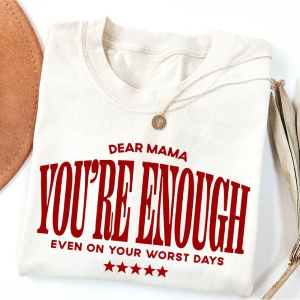 Dear Mama You're Enough Shirt, Mama Shirt, Mom Life Tee